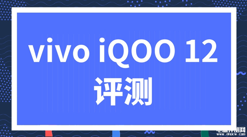 vivo iQOO 12手机（高通第三代骁龙8处理器）评测，权威硬件评测网站,www.dnpcw.com